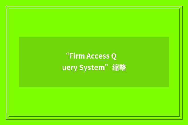 “Firm Access Query System”缩略