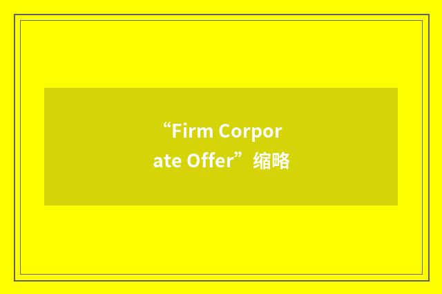 “Firm Corporate Offer”缩略