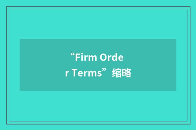 “Firm Order Terms”缩略