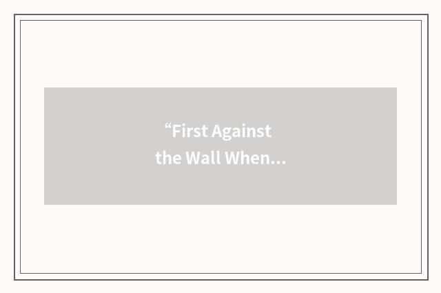 “First Against the Wall When the Revolution Comes”缩略