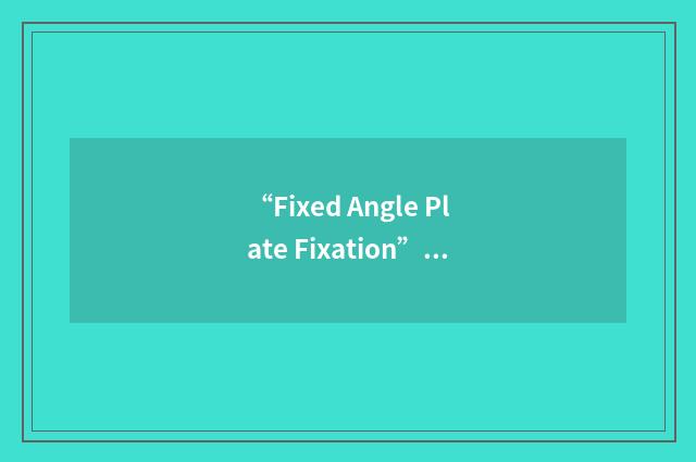 “Fixed Angle Plate Fixation”缩略