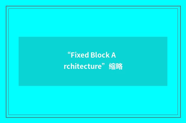 “Fixed Block Architecture”缩略