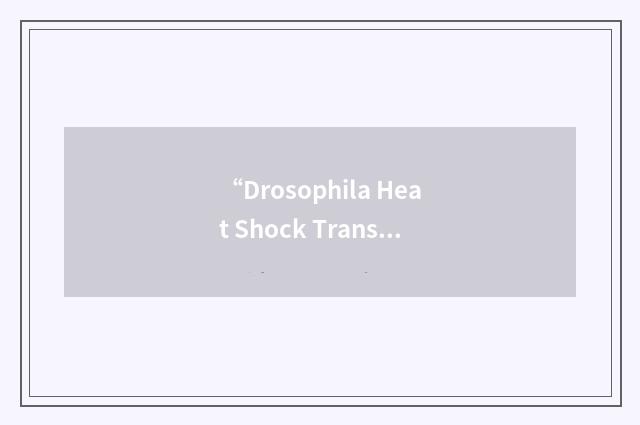 “Drosophila Heat Shock Transcription Factor”缩略
