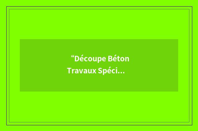 “Découpe Béton Travaux Spéciaux”缩略