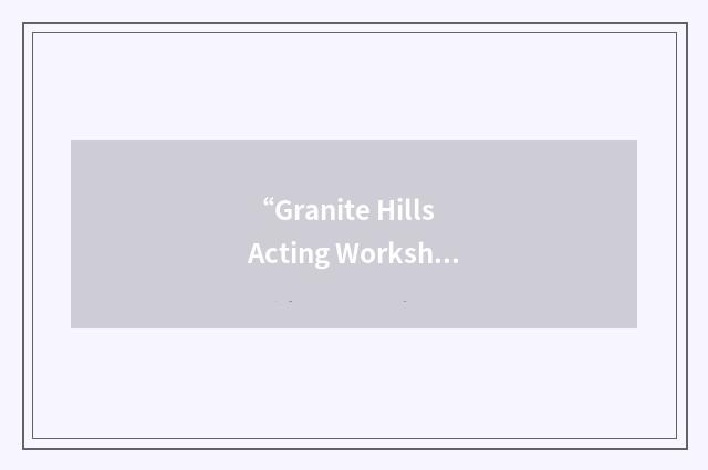 “Granite Hills Acting Workshop”缩略