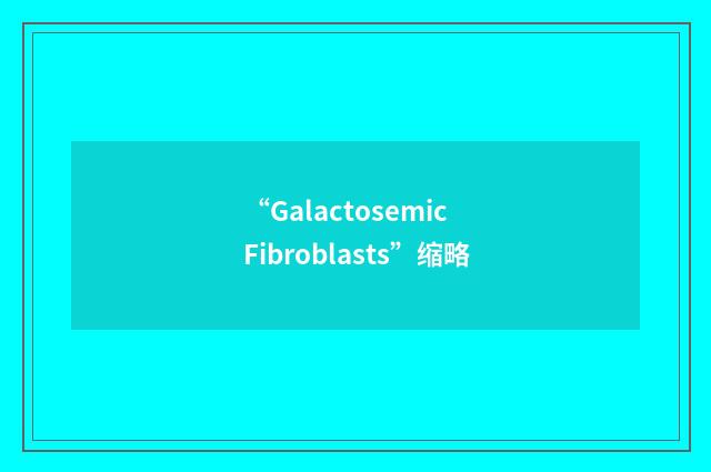 “Galactosemic Fibroblasts”缩略