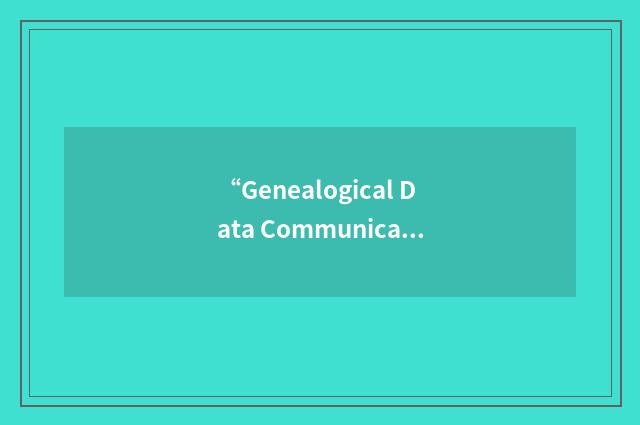 “Genealogical Data Communication”缩略