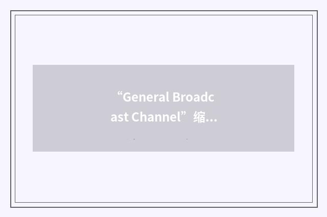 “General Broadcast Channel”缩略