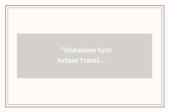“Glutamine Synthetase Translational Inhibitor”缩略