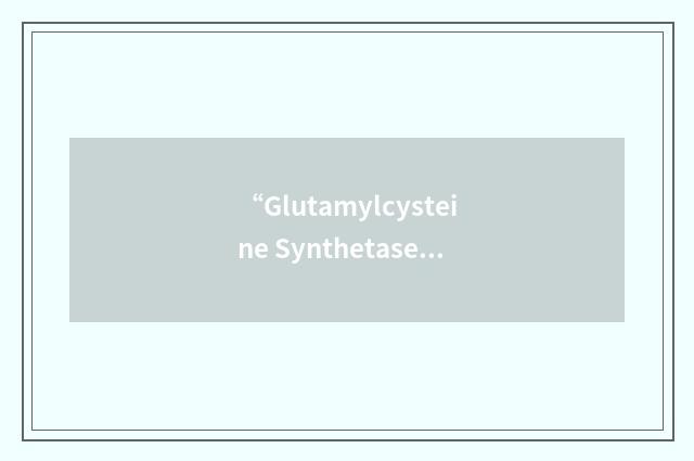 “Glutamylcysteine Synthetase Heavy Subunit”缩略