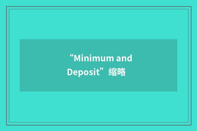 “Minimum and Deposit”缩略