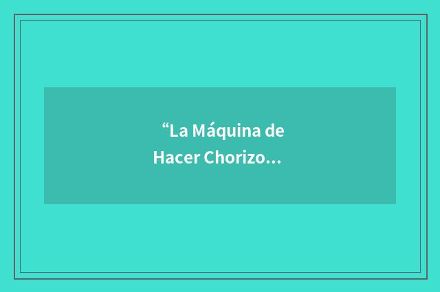 “La Máquina de Hacer Chorizos”缩略