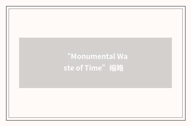 “Monumental Waste of Time”缩略