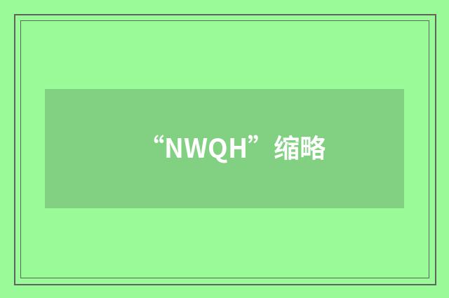 “NWQH”缩略