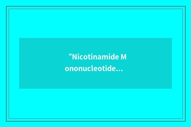 “Nicotinamide Mononucleotide”缩略
