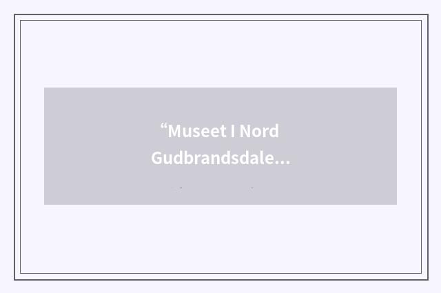 “Museet I Nord Gudbrandsdalen”缩略