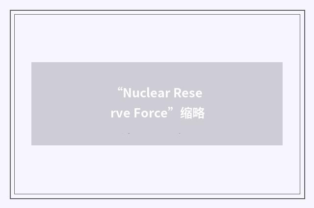 “Nuclear Reserve Force”缩略