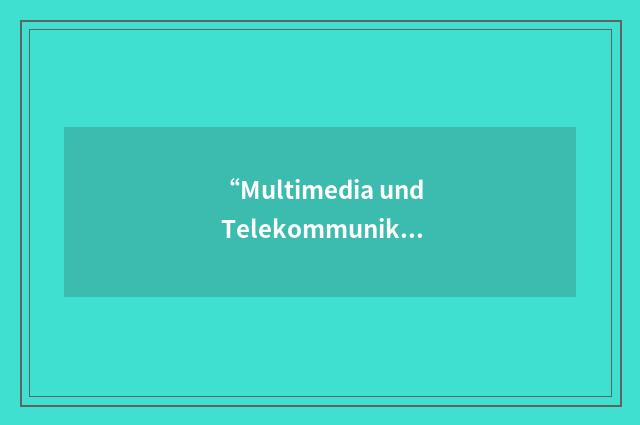 “Multimedia und Telekommunikation”缩略