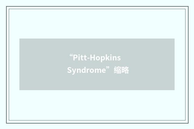 “Pitt-Hopkins Syndrome”缩略