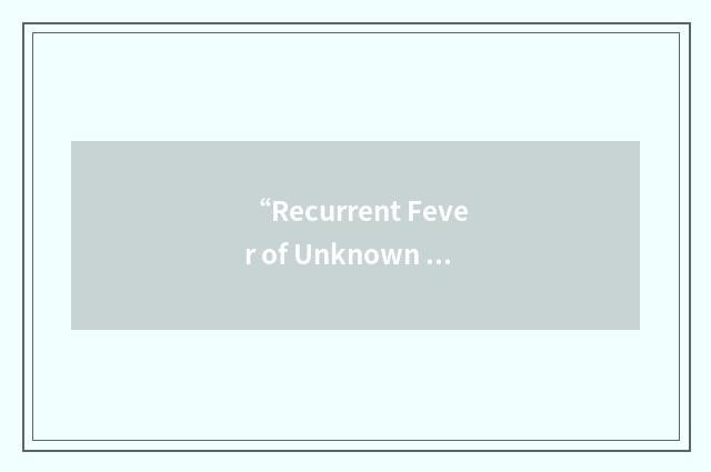 “Recurrent Fever of Unknown Origin”缩略