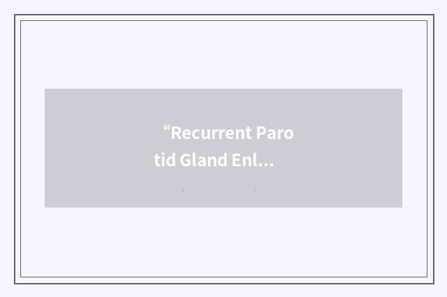 “Recurrent Parotid Gland Enlargement”缩略
