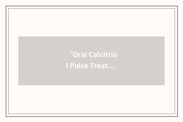 “Oral Calcitriol Pulse Treatment”缩略