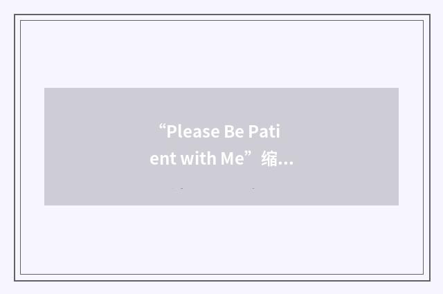 “Please Be Patient with Me”缩略