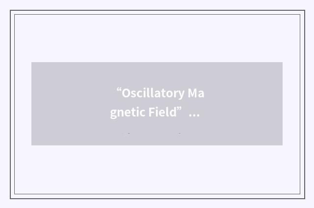 “Oscillatory Magnetic Field”缩略