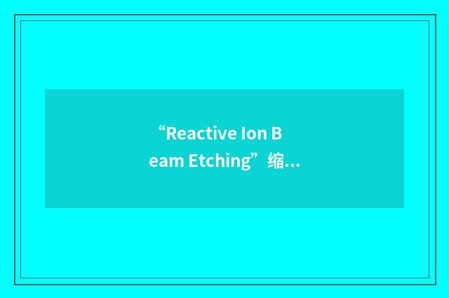 “Reactive Ion Beam Etching”缩略