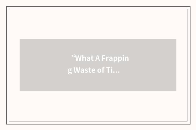 “What A Frapping Waste of Time”缩略