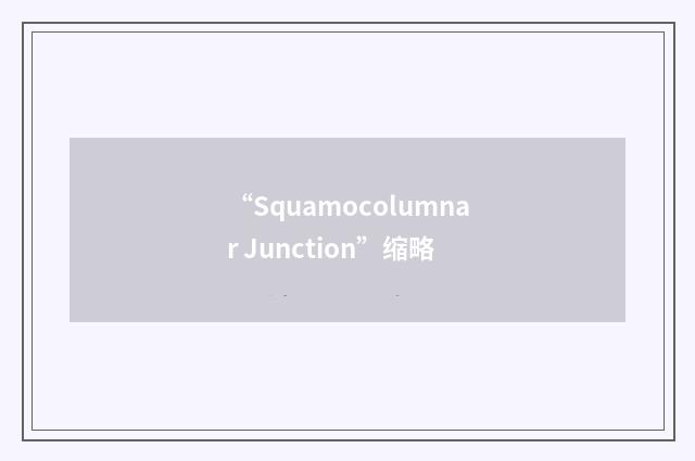 “Squamocolumnar Junction”缩略