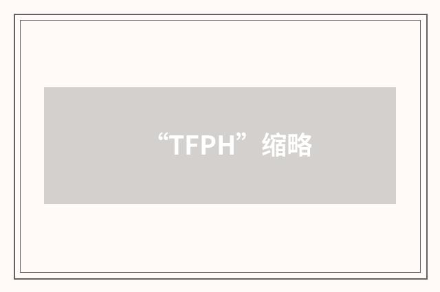 “TFPH”缩略