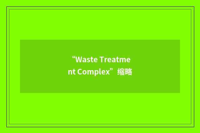 “Waste Treatment Complex”缩略