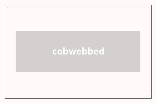 cobwebbed