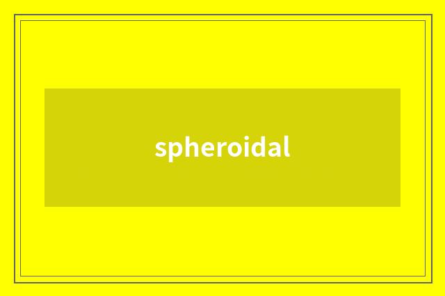 spheroidal