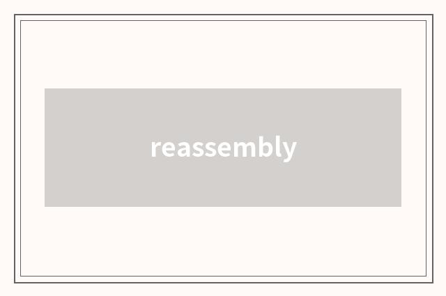 reassembly