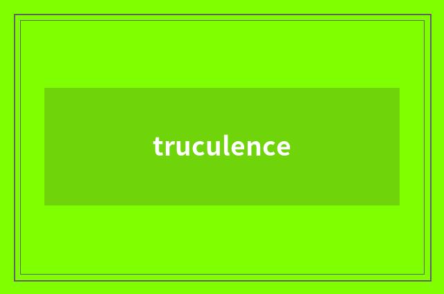 truculence
