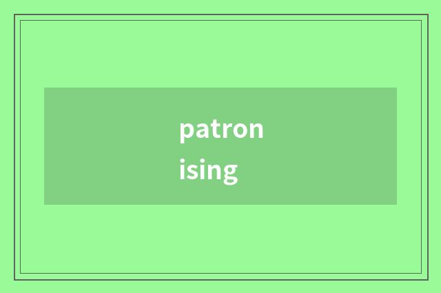 patronising