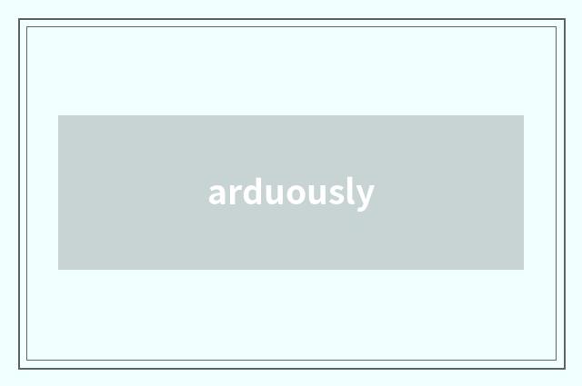 arduously