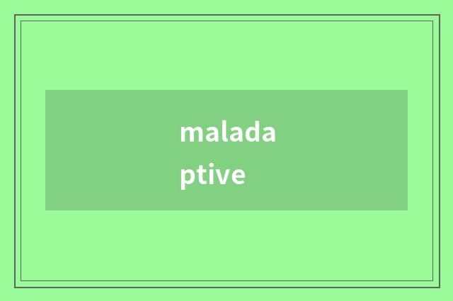 maladaptive