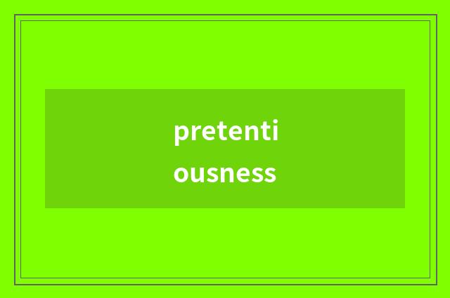 pretentiousness