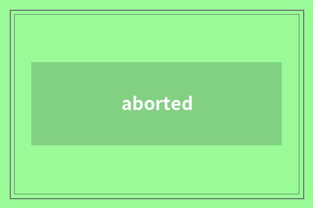 aborted