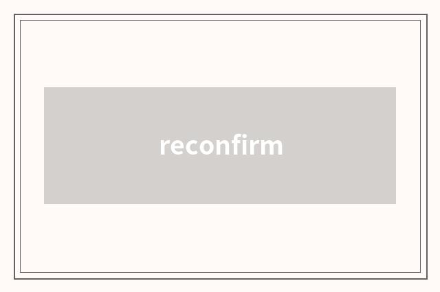 reconfirm