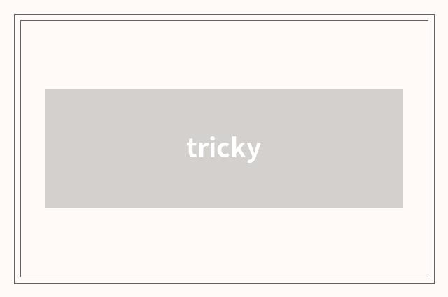 tricky