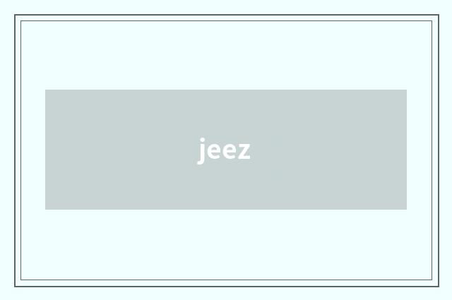 jeez
