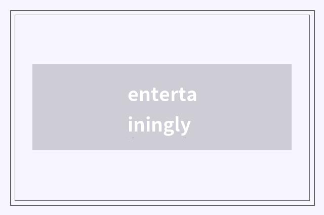 entertainingly