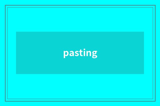 pasting