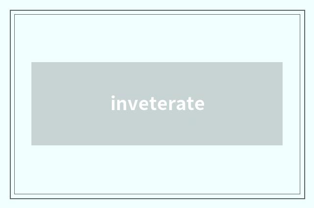 inveterate