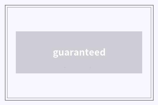 guaranteed