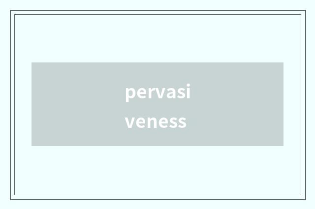 pervasiveness